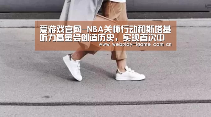爱游戏官网-NBA关怀行动和斯塔基听力基金会创造历史,实现首次中国听力之行(图4) 爱游戏app